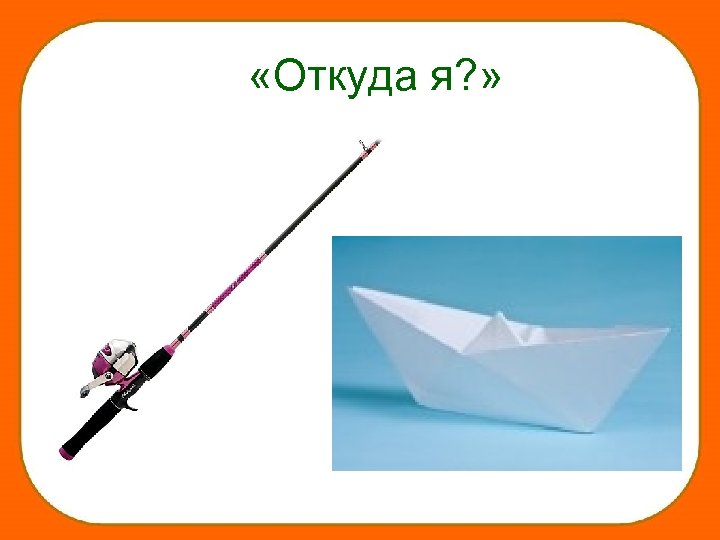  «Откуда я? » 