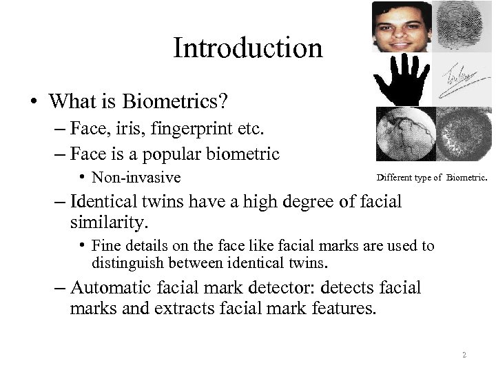 Introduction • What is Biometrics? – Face, iris, fingerprint etc. – Face is a