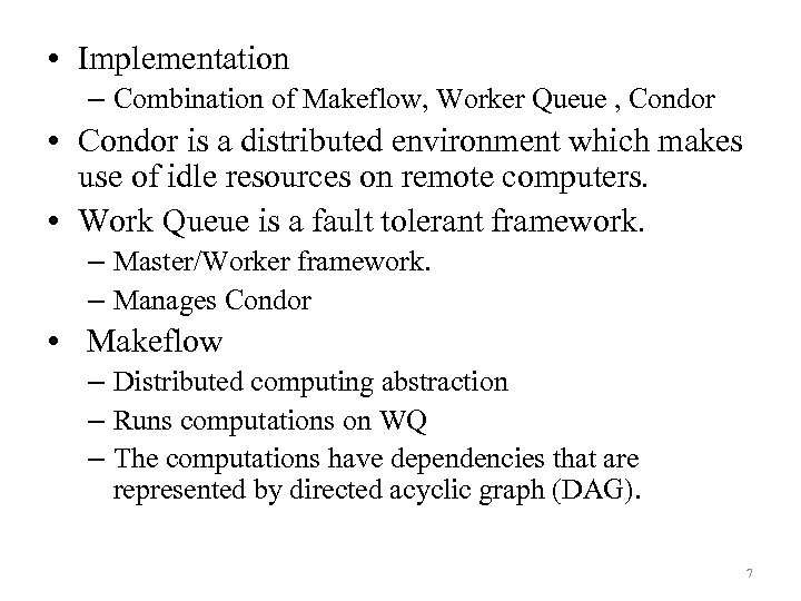  • Implementation – Combination of Makeflow, Worker Queue , Condor • Condor is