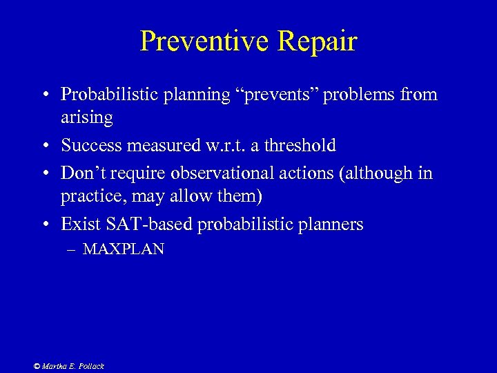 Preventive Repair • Probabilistic planning “prevents” problems from arising • Success measured w. r.