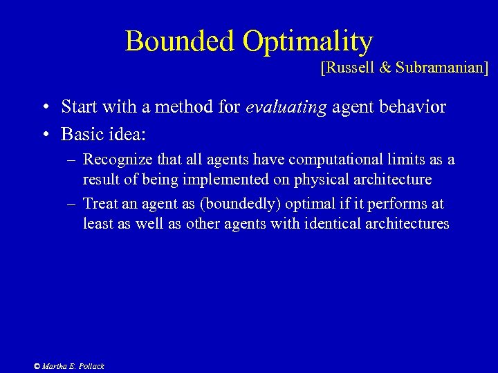Bounded Optimality [Russell & Subramanian] • Start with a method for evaluating agent behavior
