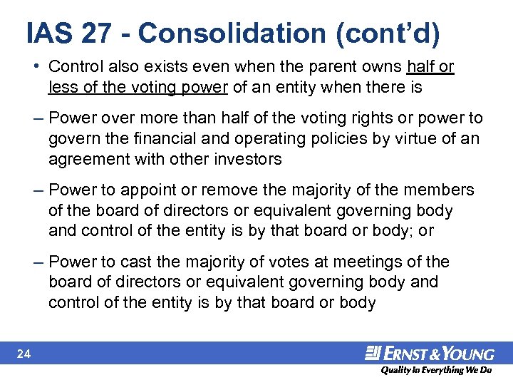 IAS 27 - Consolidation (cont’d) • Control also exists even when the parent owns