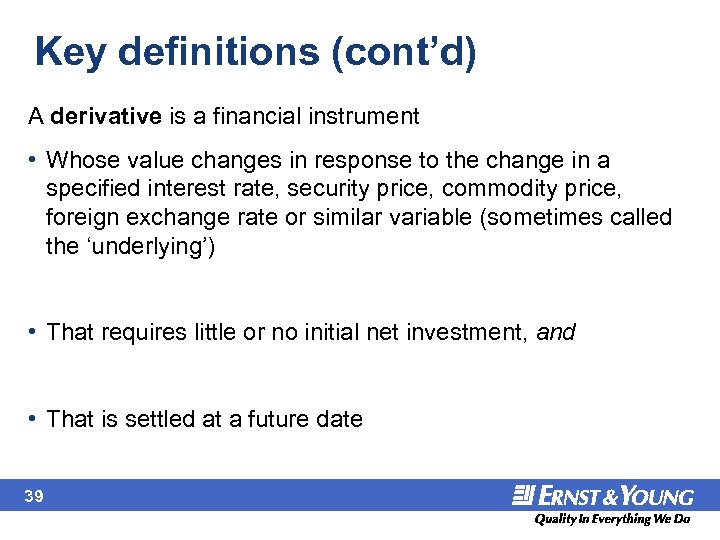 Key definitions (cont’d) A derivative is a financial instrument • Whose value changes in