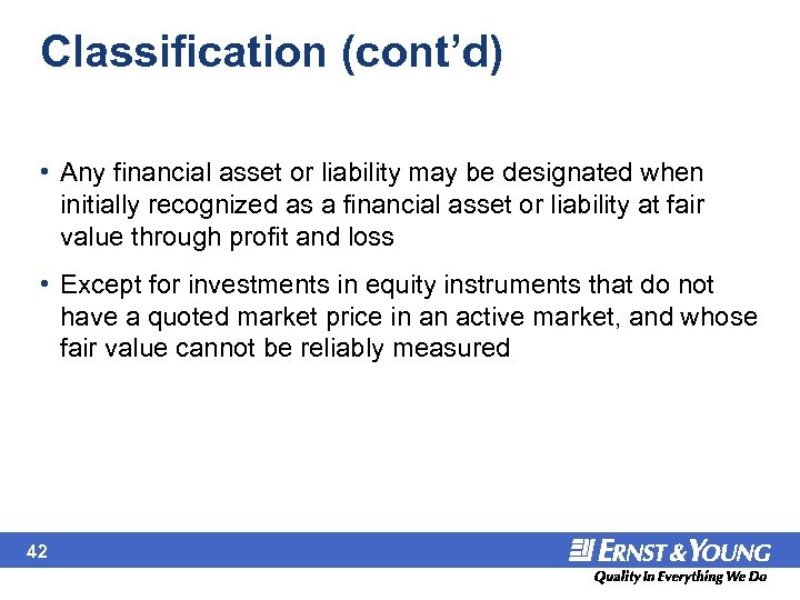 Classification (cont’d) • Any financial asset or liability may be designated when initially recognized