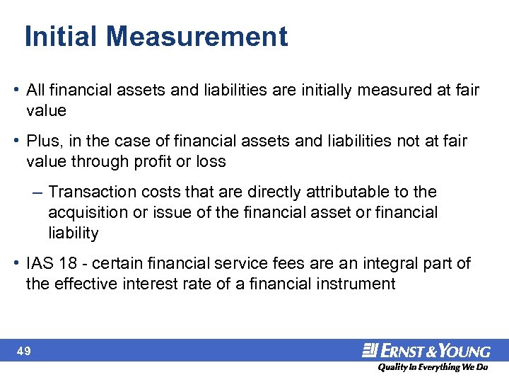 Initial Measurement • All financial assets and liabilities are initially measured at fair value