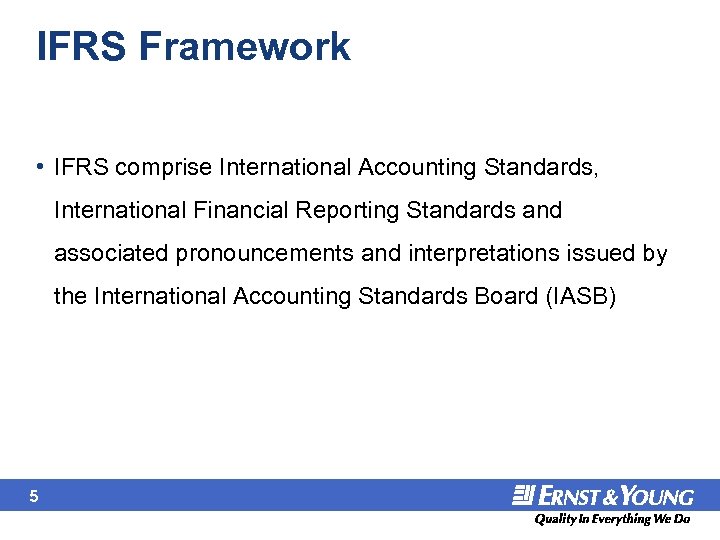 IFRS Framework • IFRS comprise International Accounting Standards, International Financial Reporting Standards and associated