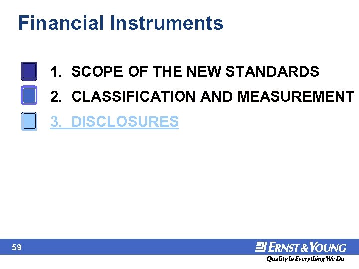 Financial Instruments 1. SCOPE OF THE NEW STANDARDS 2. CLASSIFICATION AND MEASUREMENT 3. DISCLOSURES