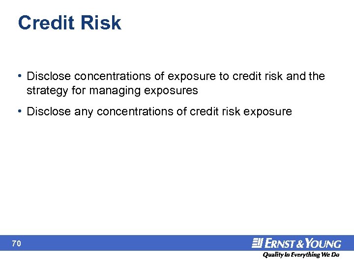 Credit Risk • Disclose concentrations of exposure to credit risk and the strategy for
