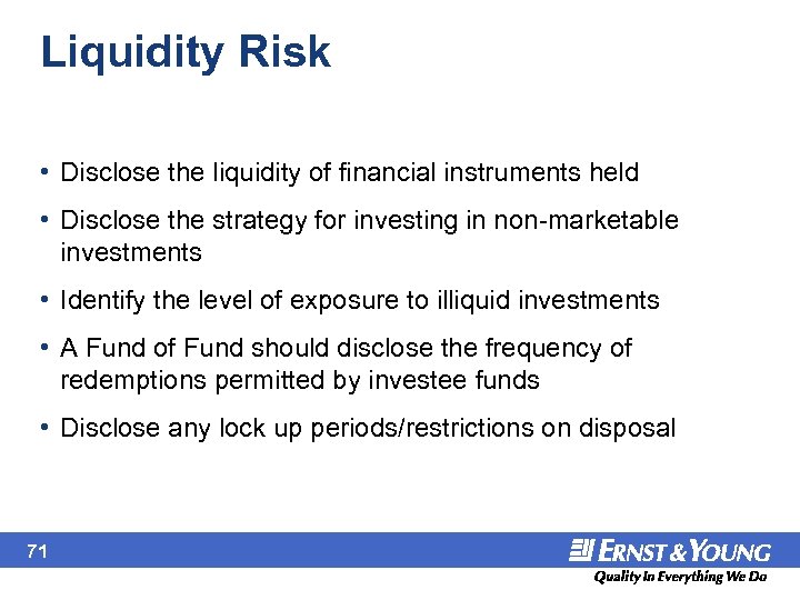 Liquidity Risk • Disclose the liquidity of financial instruments held • Disclose the strategy
