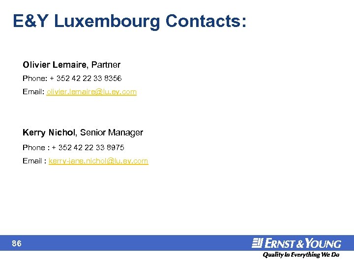 E&Y Luxembourg Contacts: Olivier Lemaire, Partner Phone: + 352 42 22 33 8356 Email: