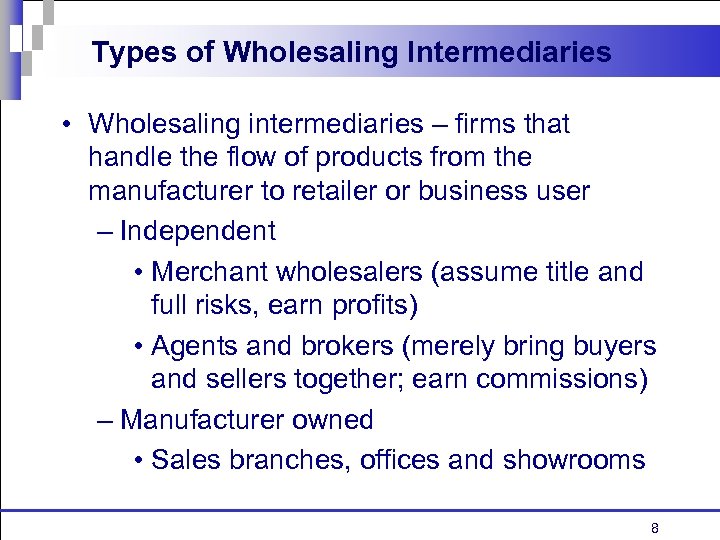 Types of Wholesaling Intermediaries • Wholesaling intermediaries – firms that handle the flow of