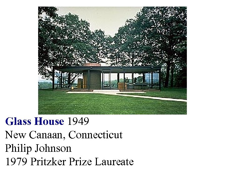 Glass House 1949 New Canaan, Connecticut Philip Johnson 1979 Pritzker Prize Laureate 