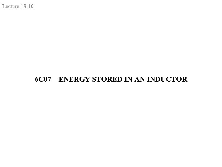 Lecture 18 -10 6 C 07 ENERGY STORED IN AN INDUCTOR 