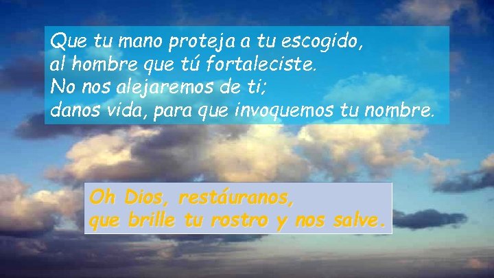 Que tu mano proteja a tu escogido, al hombre que tú fortaleciste. No nos