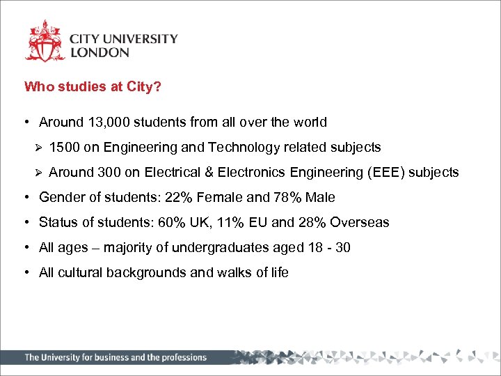 Who studies at City? • Around 13, 000 students from all over the world