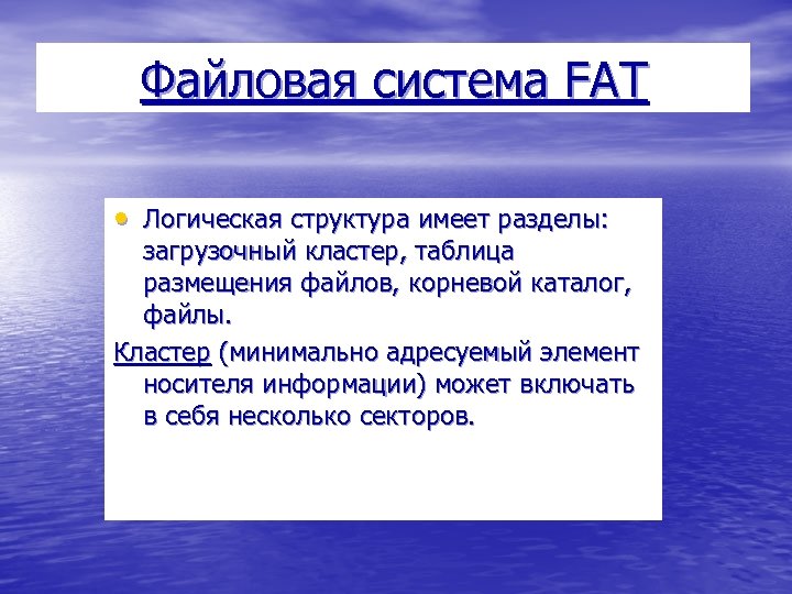 Файловая система FAT • Логическая структура имеет разделы: загрузочный кластер, таблица размещения файлов, корневой