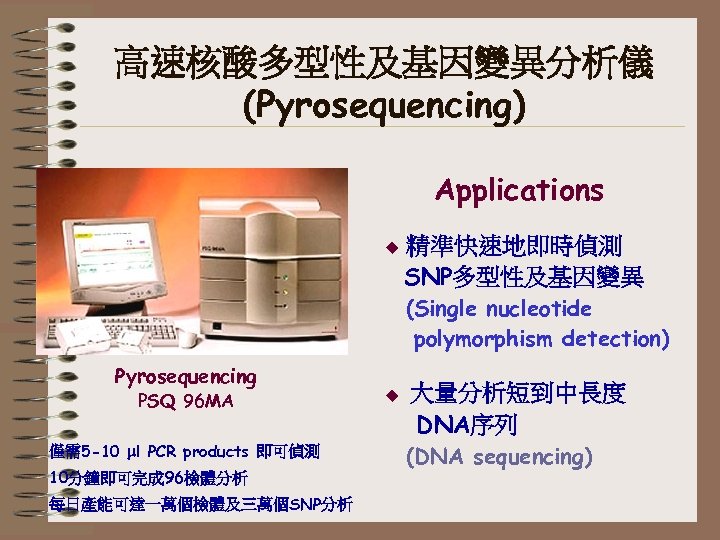 高速核酸多型性及基因變異分析儀 (Pyrosequencing) Applications u 精準快速地即時偵測 SNP多型性及基因變異 (Single nucleotide polymorphism detection) Pyrosequencing PSQ 96 MA