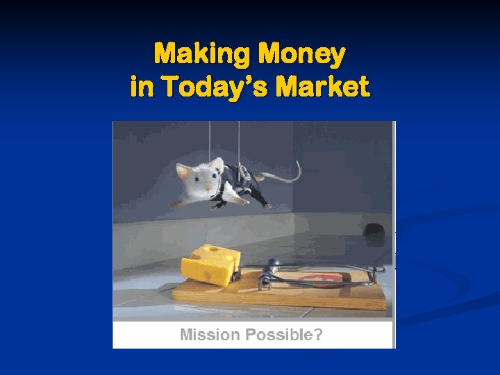 Making Money in Today’s Market 