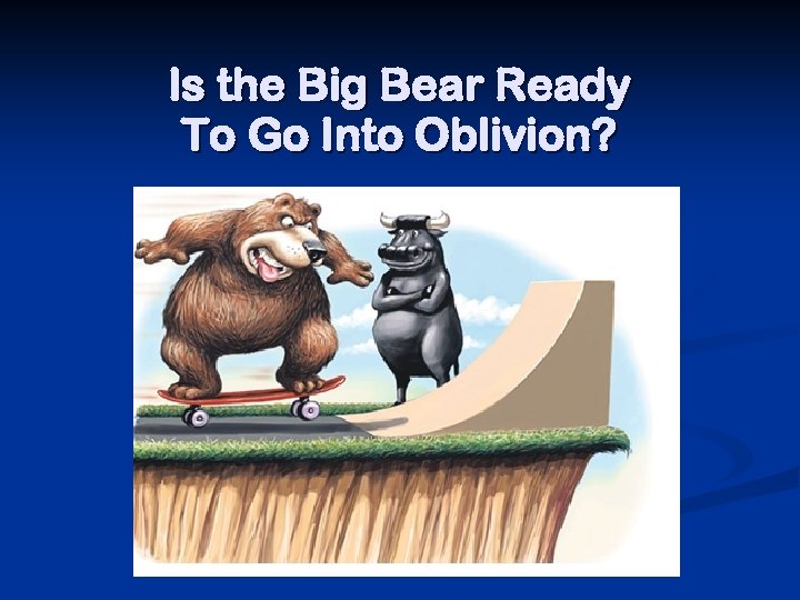 Is the Big Bear Ready To Go Into Oblivion? 
