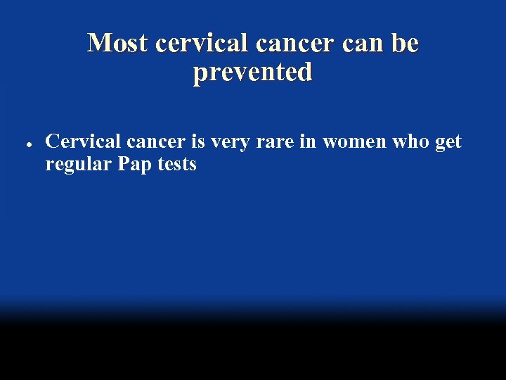 Most cervical cancer can be prevented l Cervical cancer is very rare in women