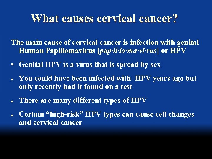 What causes cervical cancer? The main cause of cervical cancer is infection with genital
