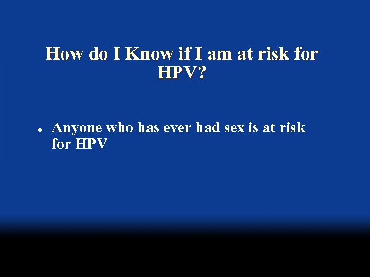 How do I Know if I am at risk for HPV? l Anyone who