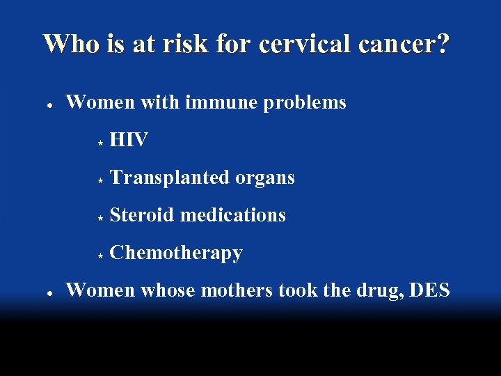 Who is at risk for cervical cancer? l Women with immune problems « «