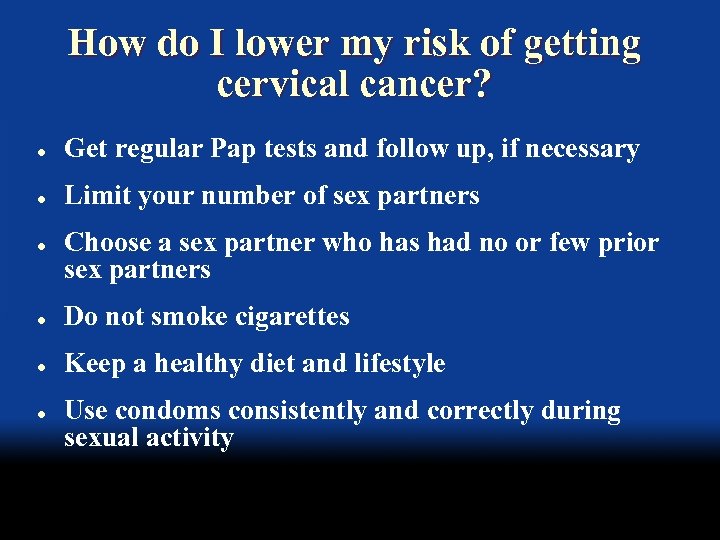 How do I lower my risk of getting cervical cancer? l Get regular Pap