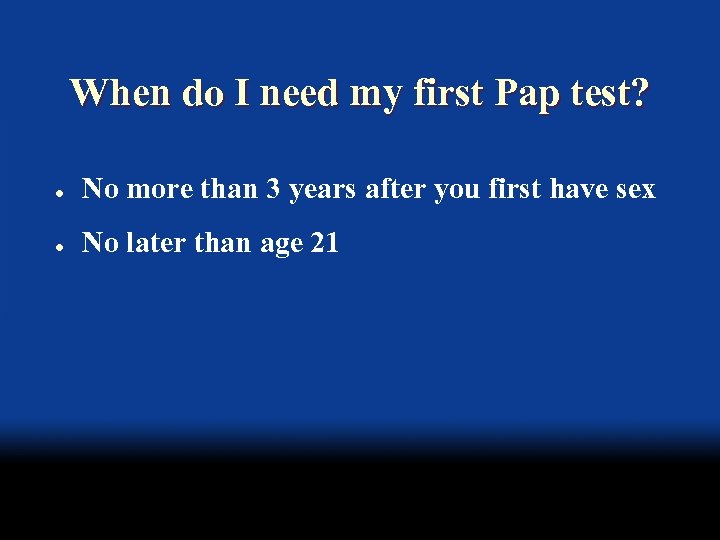 When do I need my first Pap test? l No more than 3 years