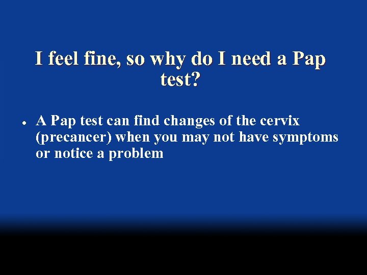I feel fine, so why do I need a Pap test? l A Pap