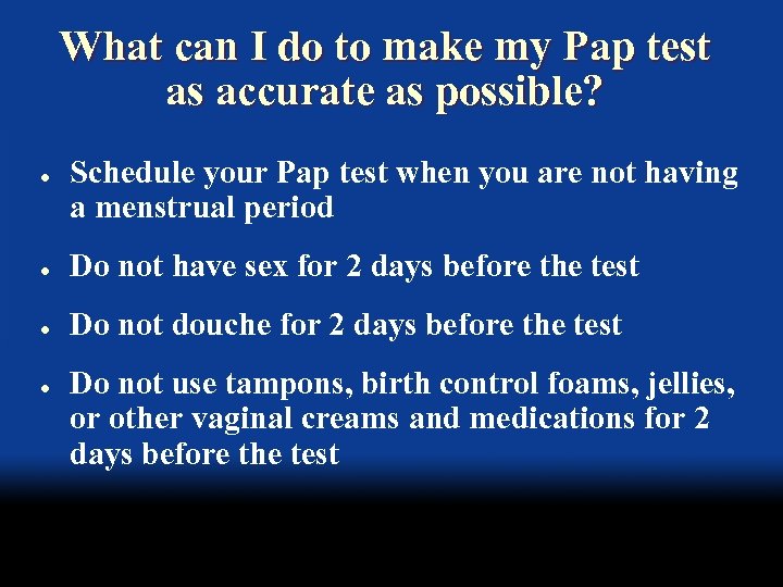 What can I do to make my Pap test as accurate as possible? l