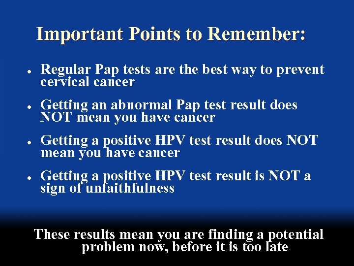 Important Points to Remember: l l Regular Pap tests are the best way to