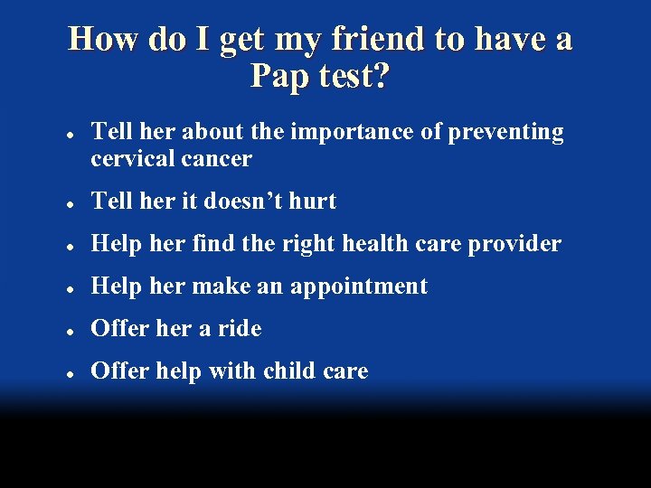 How do I get my friend to have a Pap test? l Tell her