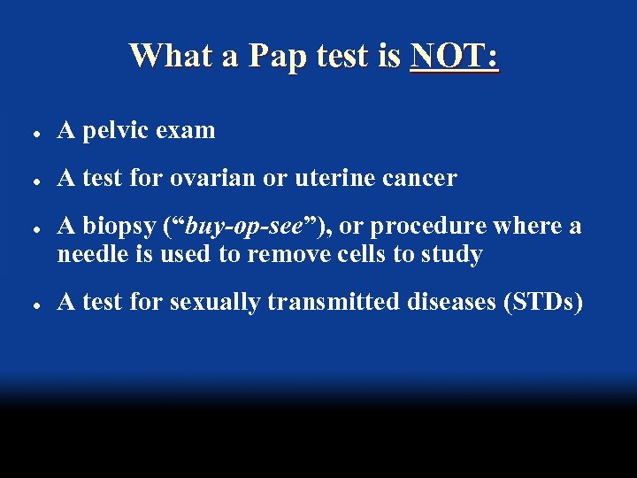 What a Pap test is NOT: l A pelvic exam l A test for