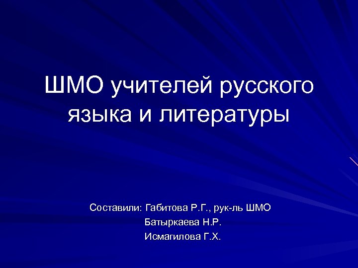 ШМО учителей русского языка и литературы Составили: Габитова Р. Г. , рук-ль ШМО Батыркаева