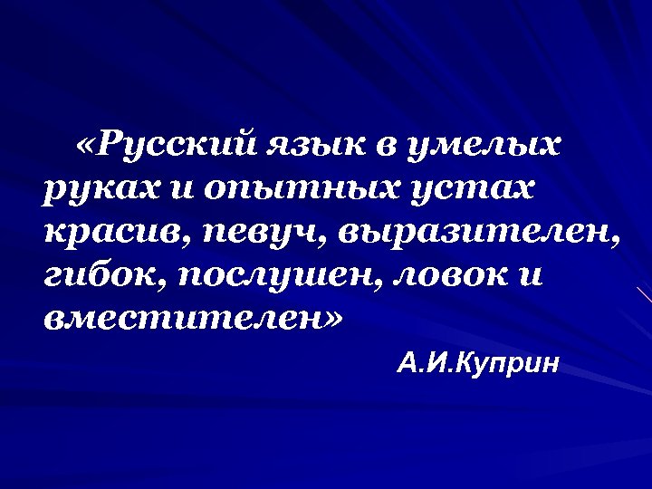  «Русский язык в умелых руках и опытных устах красив, певуч, выразителен, гибок, послушен,