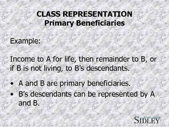 CLASS REPRESENTATION Primary Beneficiaries Example: Income to A for life, then remainder to B,