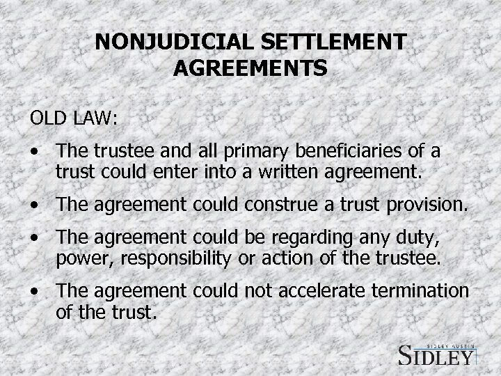 NONJUDICIAL SETTLEMENT AGREEMENTS OLD LAW: • The trustee and all primary beneficiaries of a