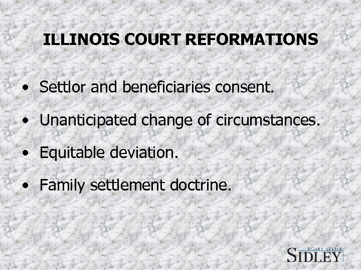ILLINOIS COURT REFORMATIONS • Settlor and beneficiaries consent. • Unanticipated change of circumstances. •