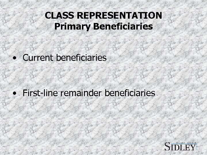 CLASS REPRESENTATION Primary Beneficiaries • Current beneficiaries • First-line remainder beneficiaries 