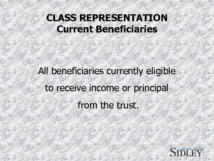 CLASS REPRESENTATION Current Beneficiaries All beneficiaries currently eligible to receive income or principal from