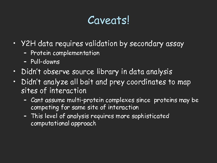 Caveats! • Y 2 H data requires validation by secondary assay – Protein complementation