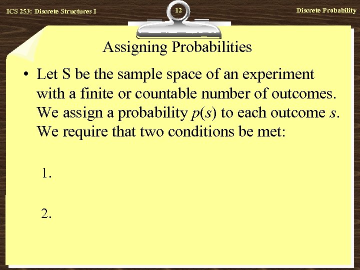 ICS 253: Discrete Structures I 12 Discrete Probability Assigning Probabilities • Let S be