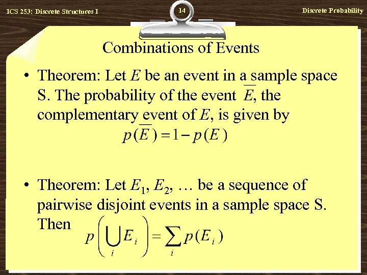 ICS 253: Discrete Structures I 14 Discrete Probability Combinations of Events • Theorem: Let