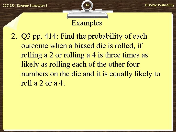 ICS 253: Discrete Structures I 16 Discrete Probability Examples 2. Q 3 pp. 414: