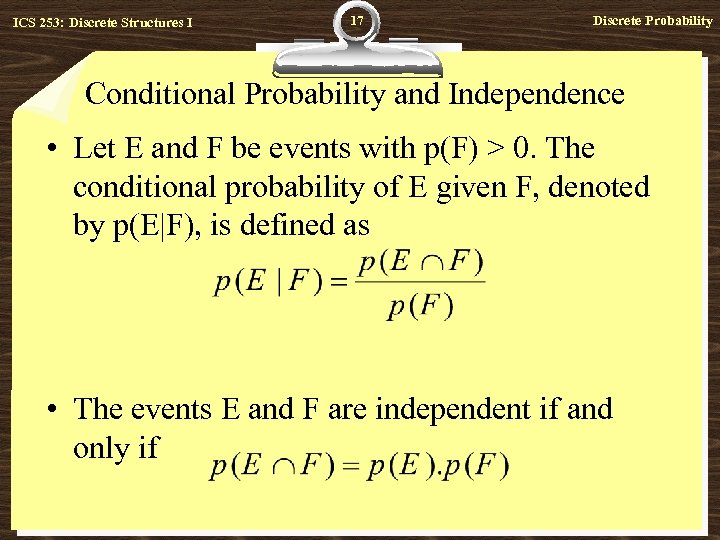 ICS 253: Discrete Structures I 17 Discrete Probability Conditional Probability and Independence • Let