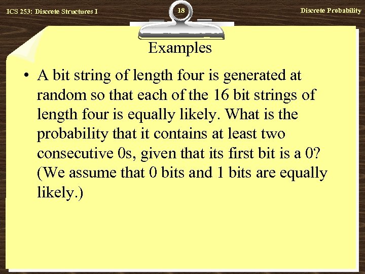 ICS 253: Discrete Structures I 18 Discrete Probability Examples • A bit string of