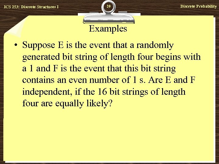 ICS 253: Discrete Structures I 20 Discrete Probability Examples • Suppose E is the