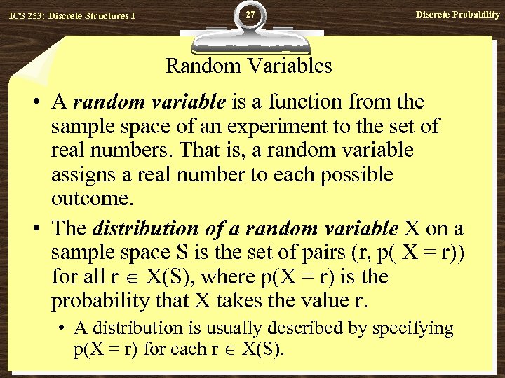 ICS 253: Discrete Structures I 27 Discrete Probability Random Variables • A random variable