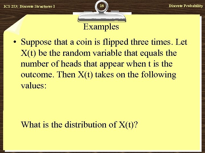 ICS 253: Discrete Structures I 28 Discrete Probability Examples • Suppose that a coin